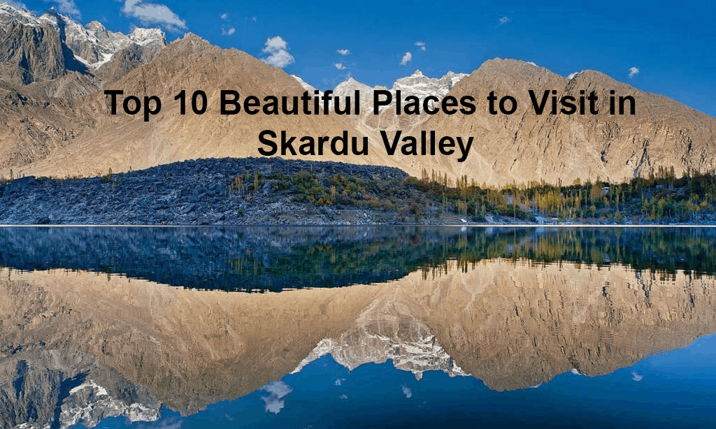 Top 10 Beautiful Places to visit In Skardu